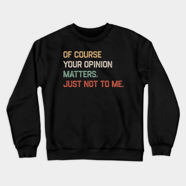 Of Course Your Opinion Matters Just Not To Me Crewneck Sweatshirt by kanystiden